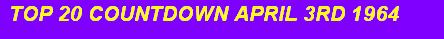Top 20 Countdown April 3rd 1964- click here for full download