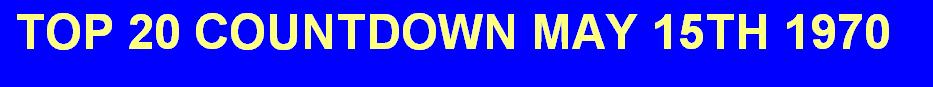 TOP 20 COUNTDOWN MAY 15th 1970 click to download 